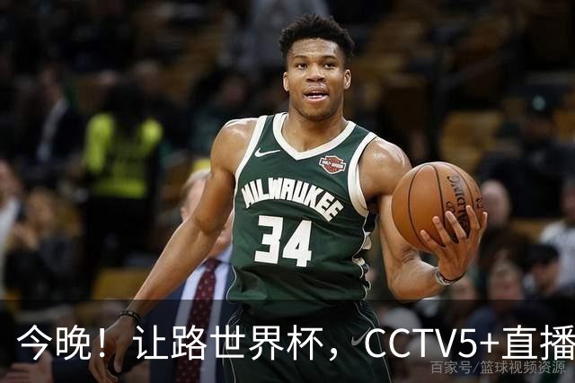 今晚！让路世界杯，CCTV5+直播中国男篮，NBA球员杨瀚森能否出战？CBA球员领衔